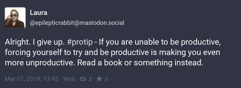 Alright. I give up. #protip - If you are unable to be productive, forcing yourself to try and be productive is making you even more unproductive. Read a book or something instead.